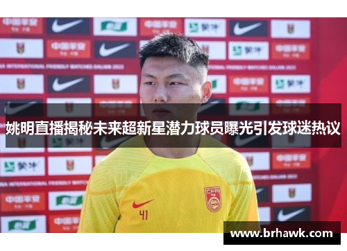 姚明直播揭秘未来超新星潜力球员曝光引发球迷热议
