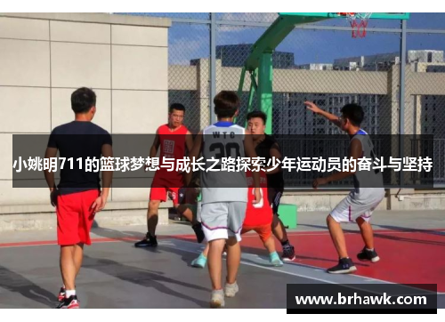 小姚明711的篮球梦想与成长之路探索少年运动员的奋斗与坚持