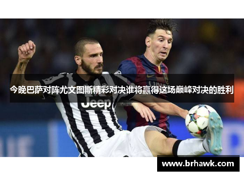 今晚巴萨对阵尤文图斯精彩对决谁将赢得这场巅峰对决的胜利