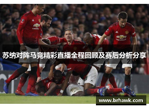 苏纳对阵马竞精彩直播全程回顾及赛后分析分享